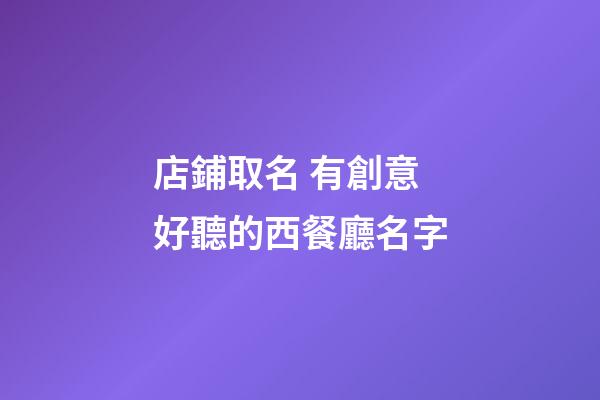 店鋪取名 有創意好聽的西餐廳名字-第1張-店鋪起名-玄機派
